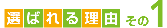 選ばれる理由 その1