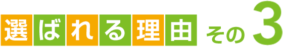 選ばれる理由 その3